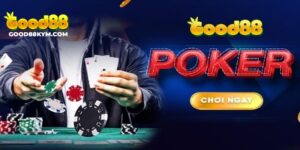 Poker Good88 - Lật bài mở cơ hội săn thưởng lớn